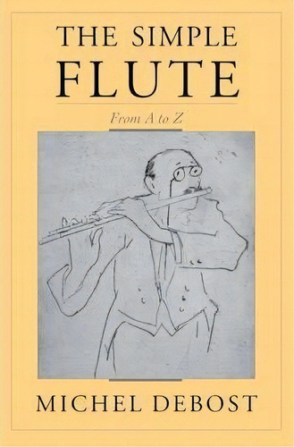 The Simple Flute : From A-z, De Michel Debost. Editorial Oxford University Press Inc, Tapa Blanda En Inglés