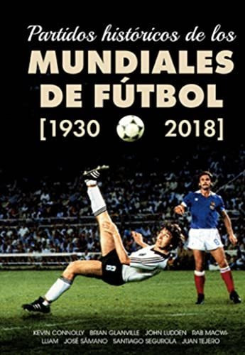 Partidos Historicos De Los Mundiales De Futbol 1930-2018  - 