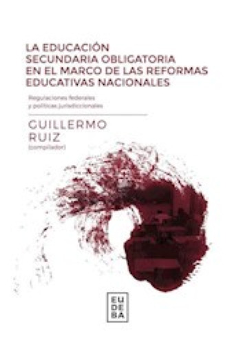 Educacion Secundaria Obligatoria En El Marco De Las Reformas Educativas Nacionales, De Ruiz, Guillermo. Editorial Eudeba, Tapa Blanda En Español, 2016