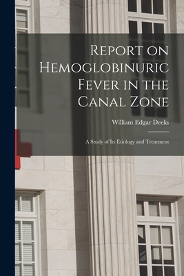 Libro Report On Hemoglobinuric Fever In The Canal Zone: A...