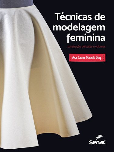 Técnicas de modelagem feminina: Construção de bases e volumes, de Berg, Ana Laura Marchi. Editora Serviço Nacional de Aprendizagem Comercial, capa dura em português, 2019