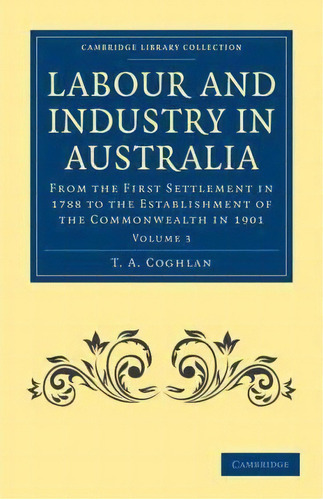 Labour And Industry In Australia 4 Volume Set Labour And Industry In Australia: Volume 2, De T. A. Coghlan. Editorial Cambridge University Press, Tapa Blanda En Inglés