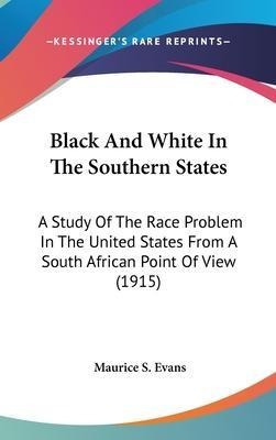 Black And White In The Southern States : A Study Of The R...