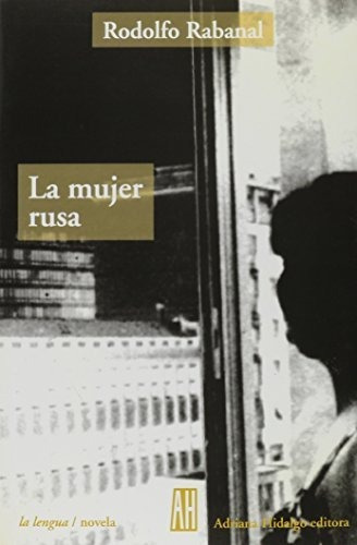 La Mujer Rusa, De Rodolfo Rabanal. Editorial Adriana Hidalgo, Tapa Blanda En Español