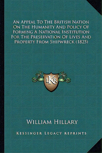 An Appeal To The British Nation On The Humanity And Policy Of Forming A National Institution For ..., De Hillary, William. Editorial Kessinger Pub Llc, Tapa Blanda En Inglés