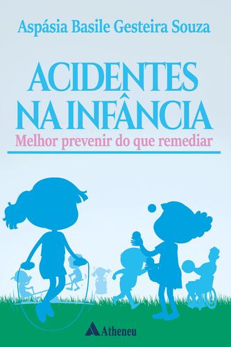 Acidentes na Infância: Melhor prevenir do que remediar, de Souza, Aspásia Basile Gesteira. Editora Atheneu Ltda, capa mole em português, 2020