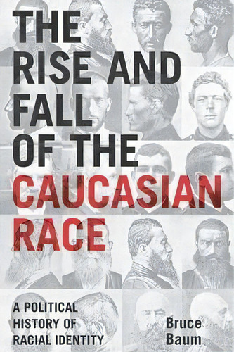 The Rise And Fall Of The Caucasian Race : A Political History Of Racial Identity, De Bruce Baum. Editorial New York University Press, Tapa Blanda En Inglés