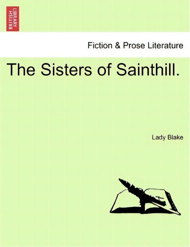 The Sisters Of Sainthill., De Lady Blake., Vol. 1. Editorial British Library Historical Print Editions, Tapa Blanda En Inglés