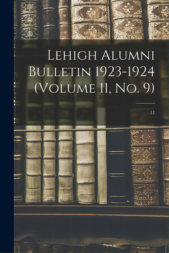 Lehigh Alumni Bulletin 1923-1924 (volume 11, No. 9); 11, De Anonymous. Editorial Legare Street Pr, Tapa Blanda En Inglés