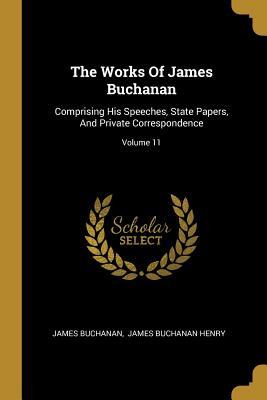 Libro The Works Of James Buchanan: Comprising His Speeche...