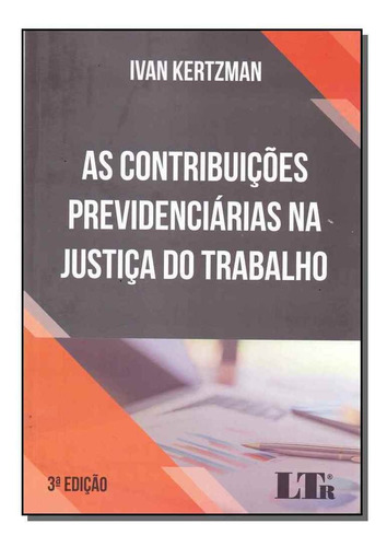 Contribuições Previdenciárias Na Justiça Do Trabalho, As, De Ivan Kertzman. Editora Ltr, Capa Mole Em Português
