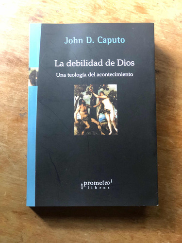 John D. Caputo. La Debilidad De Dios. Una Teología...
