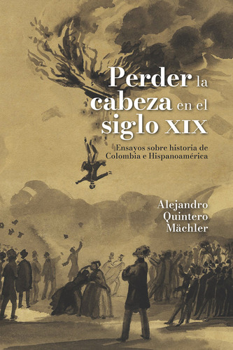 Perder La Cabeza En El Siglo Xix, De Alejandro Quintero Mächler. Editorial Universidad Del Rosario-uros, Tapa Blanda, Edición 2023 En Español