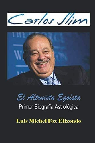 Libro: Carlos Slim, El Altruista Egoista: Primer Biografía A