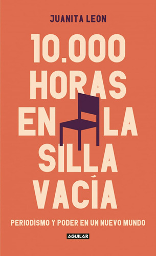 10.000 Horas En La Silla Vacía: Periodismo Y Poder En Un Nuevo Mundo, De Juanita León. Editorial Aguilar, Tapa Blanda En Español