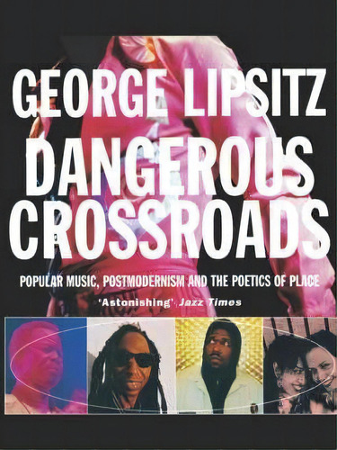 Dangerous Crossroads : Popular Music, Postmodernism And The Poetics Of Place, De George Lipsitz. Editorial Verso Books, Tapa Blanda En Inglés