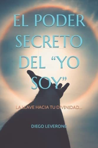 Libro: El Poder Secreto Del Yo Soy: La Llave Hacia Tu Divi