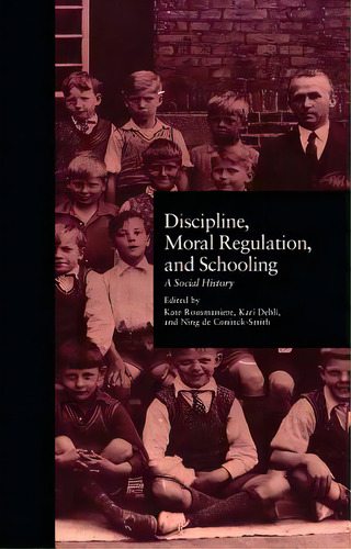 Discipline, Moral Regulation, And Schooling: A Social History, De Rousmaniere, Kate. Editorial Routledge, Tapa Blanda En Inglés