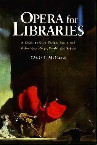 Opera For Libraries : A Guide To Core Works, Audio And Video Recordings, Books And Serials, De Clyde T. Mccants. Editorial Mcfarland & Co  Inc, Tapa Blanda En Inglés