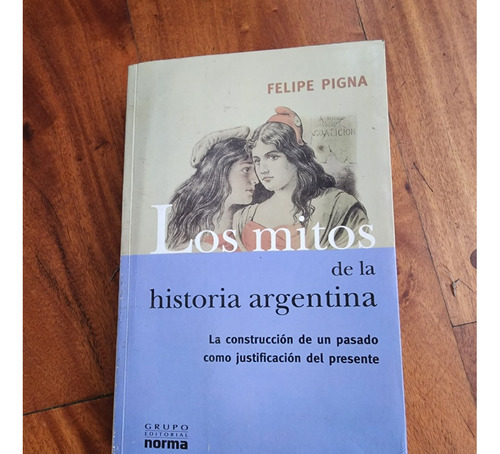 Los Mitos En La Historia Argentina- Felipe Pigna- Como Nuevo