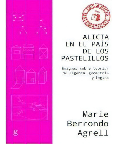 Alicia En El Paãâs De Los Pastelillos: Enigmas Sobre Teorías De Álgebra, Geometría Y Lógica, De Berrondo Agrell, Marie. Desafíos Matemáticos, Vol. 1. Editorial Gedisa, Tapa Blanda En Español
