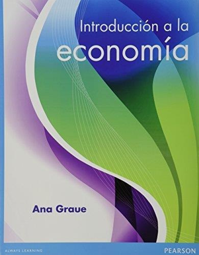 Introduccion A La Economia Ana Graue Pearson