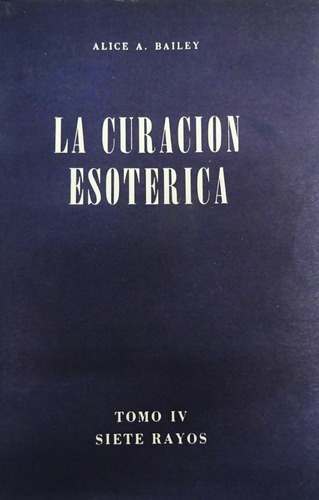 La Curacion Esoterica - Tomo 4 Del Tratado Sobre Los Siete Rayos, De Alice Bailey. Editorial Fundación Lucis, Tapa Blanda En Español, 2022