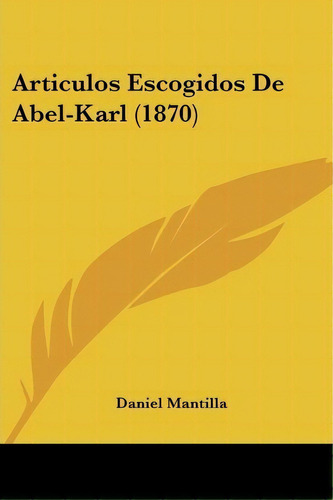 Articulos Escogidos De Abel-karl (1870), De Daniel Mantilla. Editorial Kessinger Publishing, Tapa Blanda En Español