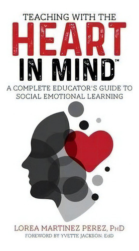 Teaching With The Heart In Mind : A Complete Educator's Guide To Social Emotional Learning, De Ph D Lorea Martinez Perez. Editorial Brisca Publishing, Tapa Blanda En Inglés