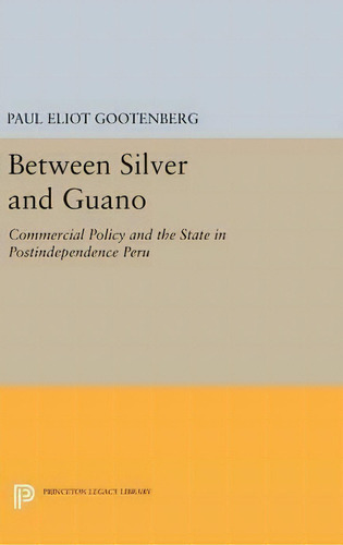 Between Silver And Guano, De Paul Eliot Gootenberg. Editorial Princeton University Press, Tapa Dura En Inglés