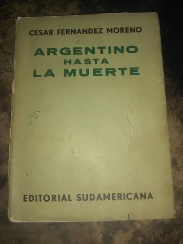 Argentino Hasta La Muerte. César Fernández Moreno ( 1963 ). (Usado)