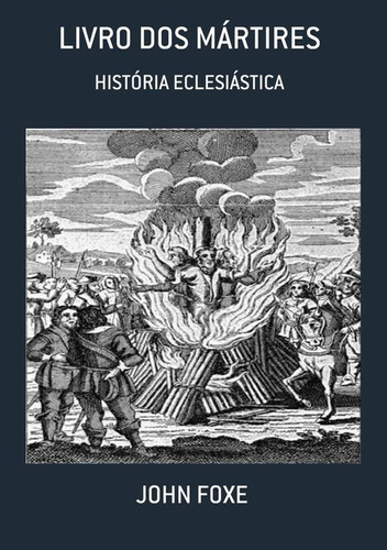 Livro Dos Mártires: História Eclesiástica, De John Foxe. Série Não Aplicável, Vol. 1. Editora Clube De Autores, Capa Mole, Edição 3 Em Português, 2021