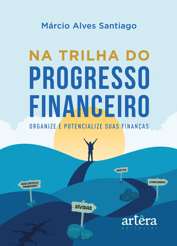 Na Trilha Do Progresso Financeiro: Organize E Potencialize Suas Finanças, De Marcio Alves Santiago. Editorial Appris, Capa Mole, Edição 1 Em Português, 2024