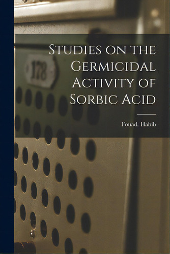 Studies On The Germicidal Activity Of Sorbic Acid, De Habib, Fouad. Editorial Hassell Street Pr, Tapa Blanda En Inglés