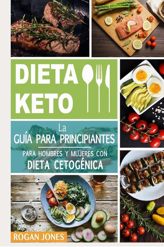 Dieta Keto: La Guía Para Principiantes Para Hombres Y Mujeres Con Dieta Cetogénica, De Rogan Jones. Editorial Independently Published, Tapa Blanda En Español, 2019
