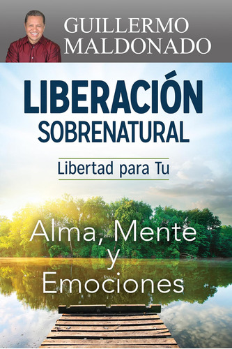 Libro: Liberación Sobrenatural: Libertad Para Tu Alma, Mente