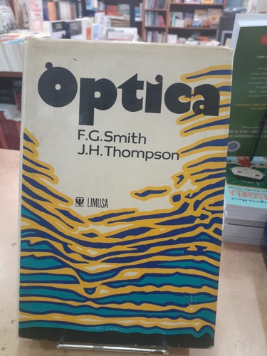 Optica. F. Graham Smith Y J.h. Thompson. Limusa. 1979