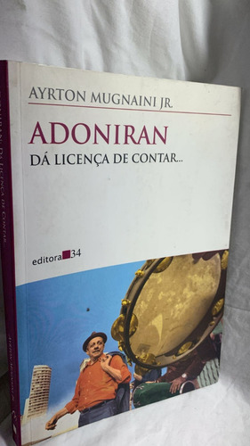 Livro - Adoniran - Á Licença De Contar.. - Ayrton Mugnaini Jr. - Editora 34 - Ayrton Mugnaini Jr.