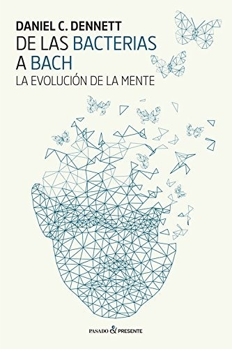 De Las Bacterias A Bach Daniel Dennett Ed. Pasado Y Presente