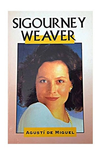 Sigourney Weaver Biografía Agusti De Miguel Libro Nuevo