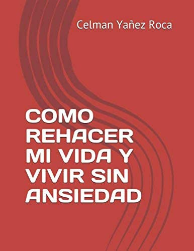 Libro: Como Rehacer Mi Vida Y Vivir Sin Ansiedad: Vivir Sin