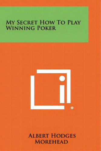 My Secret How To Play Winning Poker, De Morehead, Albert Hodges. Editorial Literary Licensing Llc, Tapa Blanda En Inglés