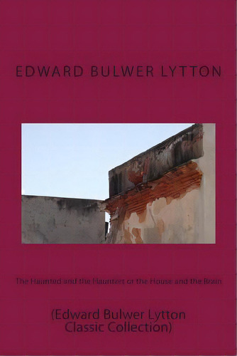 The Haunted And The Haunters Or The House And The Brain: (edward Bulwer Lytton Classic Collection), De Lytton, Edward Bulwer. Editorial Createspace, Tapa Blanda En Inglés