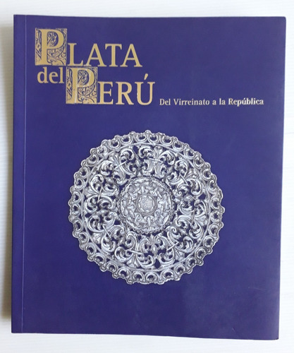 Plata Del Perú Del Virreinato A La República 2010 Catálogo