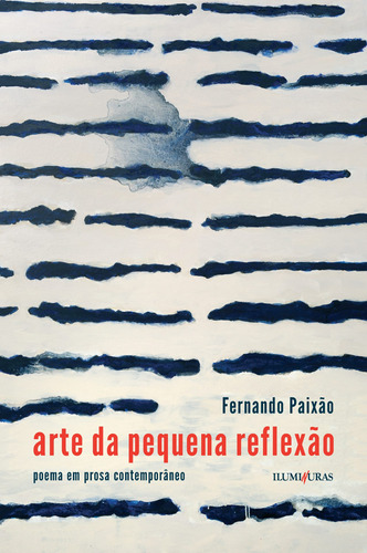 Arte da pequena reflexão poema em prosa contemporâneo, de Paixão, Fernando. Editora Iluminuras Ltda., capa mole em português, 2014