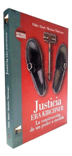Libro - Justicia Era Kirchner - Pablo Abiad - Mariano Thieb