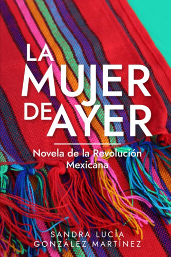 Libro: La Mujer De Ayer: Novela De La Revolución Mexicana (s