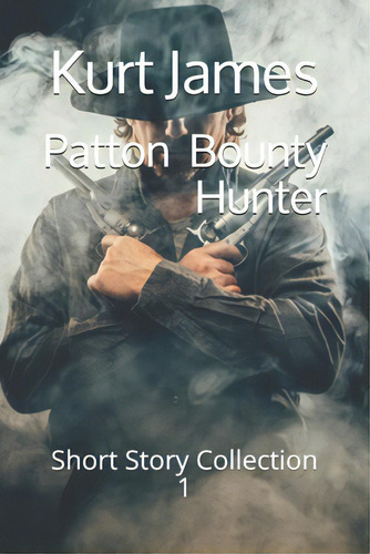 Patton Bounty Hunter: Short Story Collection 1, De James, Kurt. Editorial Bowker Identifier Serv S, Tapa Blanda En Inglés