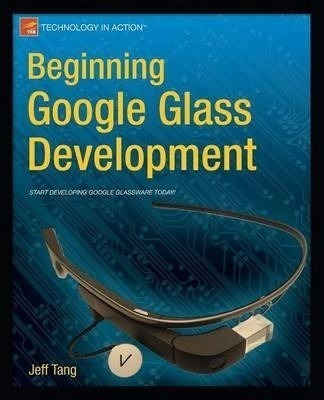 Beginning Google Glass Development - Jeff K. T. Tang