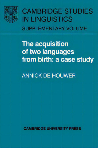 The Acquisition Of Two Languages From Birth : A Case Study, De Annick De Houwer. Cambridge Studies In Linguistics Editorial Cambridge University Press, Tapa Blanda En Inglés